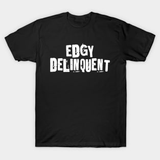 EdGy DeLiNqUeNt (Edgy Delinquent) T-Shirt